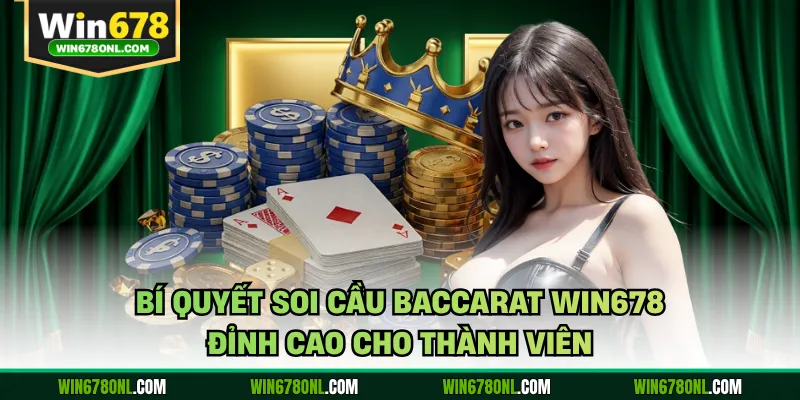 Baccarat Win678 - Bí Quyết Chinh Phục Sòng Bài Trực Tuyến 4 Bí quyết soi cầu Baccarat WIN678 đỉnh cao cho thành viên