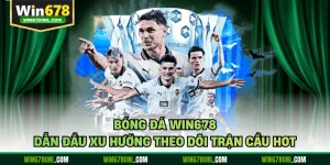 Bóng Đá WIN678 Dẫn Đầu Xu Hướng Theo Dõi Trận Cầu Hot