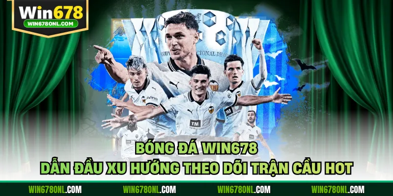 Bóng Đá WIN678 Dẫn Đầu Xu Hướng Theo Dõi Trận Cầu Hot 1 Bóng Đá WIN678 Dẫn Đầu Xu Hướng Theo Dõi Trận Cầu Hot