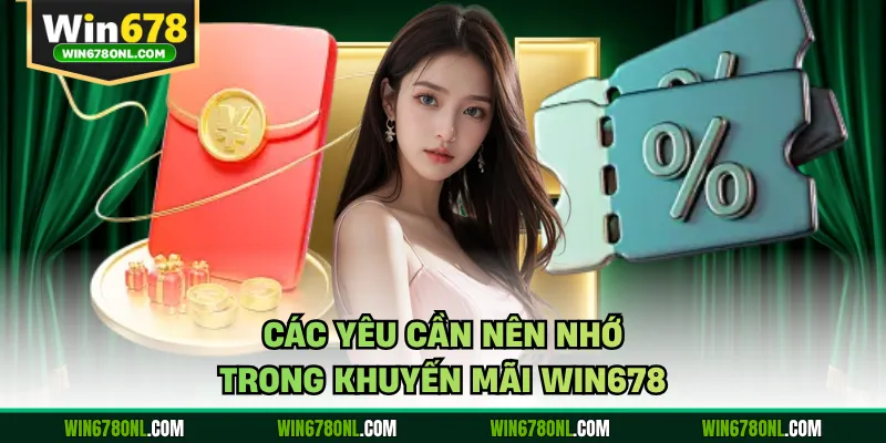 Khuyến Mãi Win678 - Cơ Hội Tăng Vốn Cược Miễn Phí Ngay 1 Các yêu cần nên nhớ trong khuyến mãi WIN678