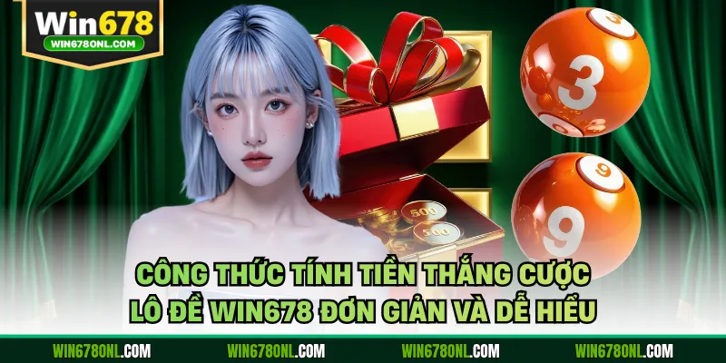 Hướng Dẫn Cách Tính Tiền Lô Đề WIN678 Chi Tiết Nhất 3 Công thức tính tiền thắng cược lô đề WIN678 đơn giản và dễ hiểu