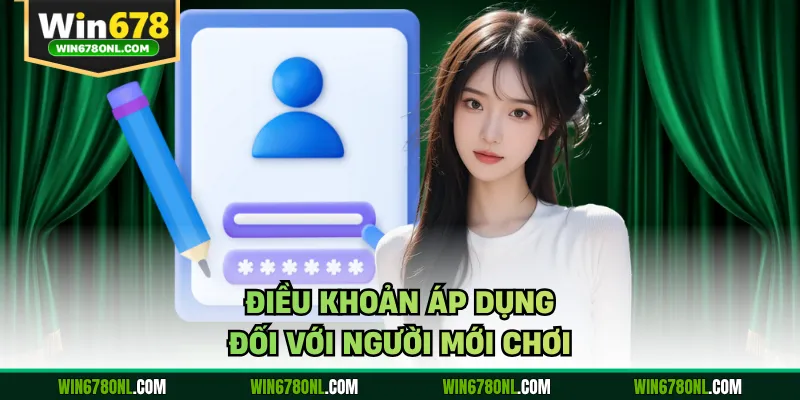 Đăng Ký WIN678 - Hướng Dẫn Mở Tài Khoản Cá Cược Nhanh Chuẩn 2 Điều khoản áp dụng đối với người mới chơi