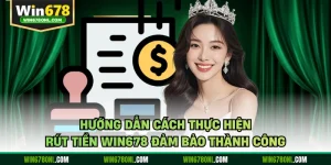 Hướng Dẫn Cách Thực Hiện Rút Tiền WIN678 Đảm Bảo Thành Công