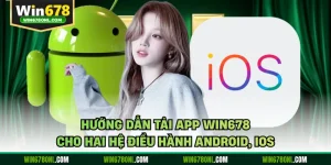 Hướng Dẫn Tải App WIN678 Cho Hai Hệ Điều Hành Android, iOS