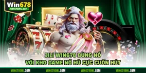 JILI WIN678 Bùng Nổ Với Kho Game Nổ Hũ Cực Cuốn Hút