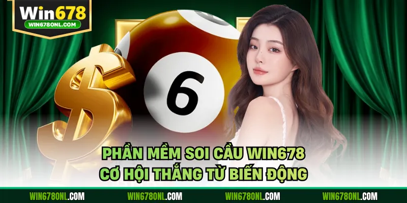 Phần Mềm Soi Cầu WIN678 - Cơ Hội Thắng Từ Biến Động 1 Phần Mềm Soi Cầu WIN678 - Cơ Hội Thắng Từ Biến Động