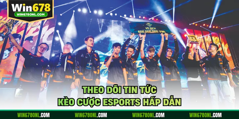 Cá Cược Esports WIN678 - Săn Tiền Hấp Dẫn, Lợi Ích Ngập Tràn 2 Theo dõi tin tức kèo cược Esports hấp dẫn