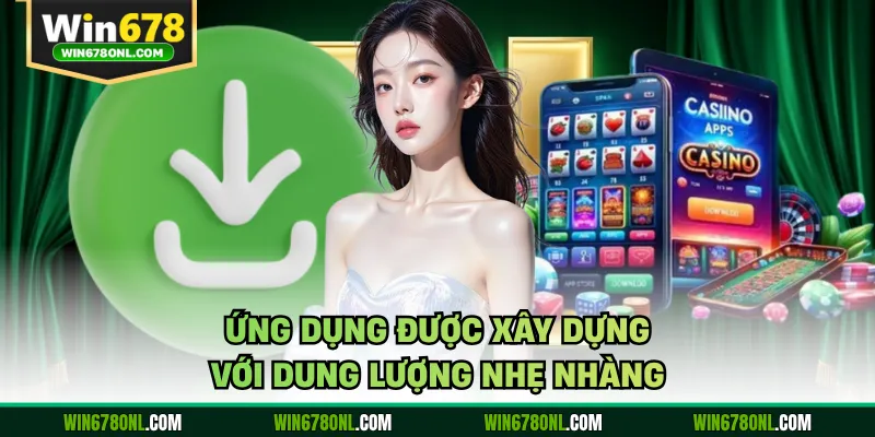 Hướng Dẫn Tải App WIN678 Cho Hai Hệ Điều Hành Android, iOS 2 Ứng dụng được xây dựng với dung lượng nhẹ nhàng